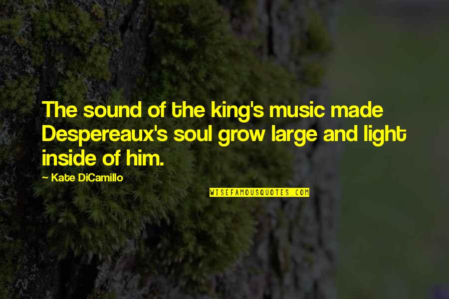 Music And Soul Quotes By Kate DiCamillo: The sound of the king's music made Despereaux's