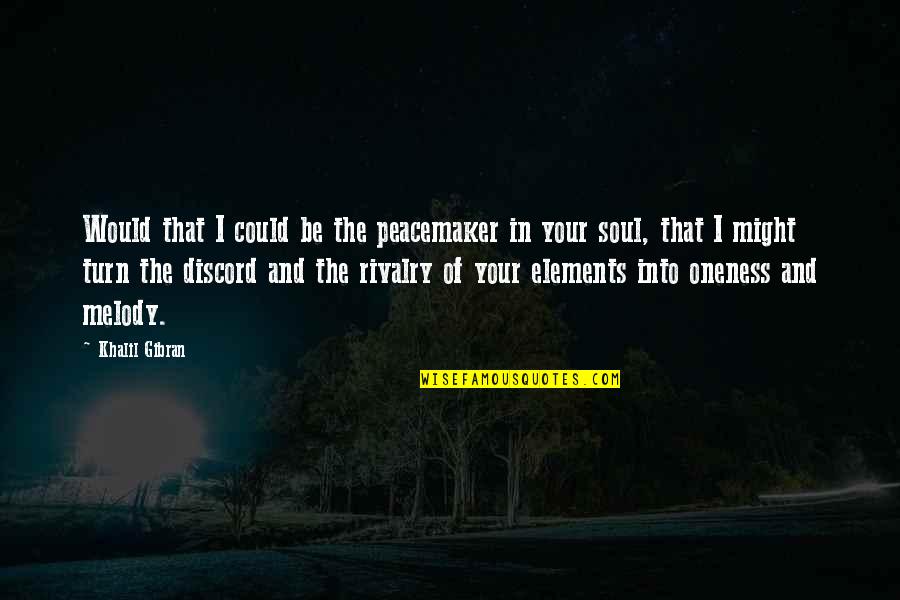 Music And Soul Quotes By Khalil Gibran: Would that I could be the peacemaker in