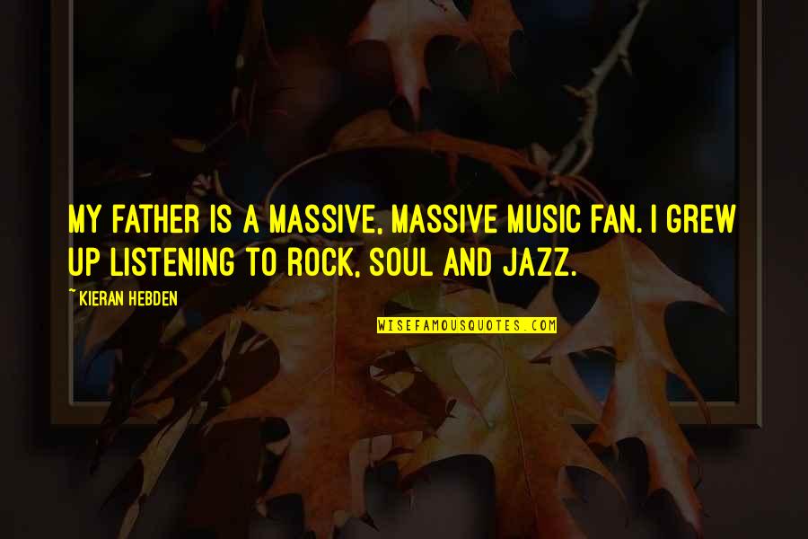 Music And Soul Quotes By Kieran Hebden: My father is a massive, massive music fan.