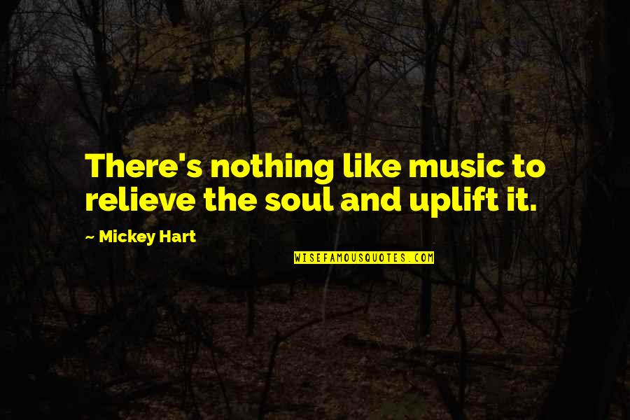 Music And Soul Quotes By Mickey Hart: There's nothing like music to relieve the soul