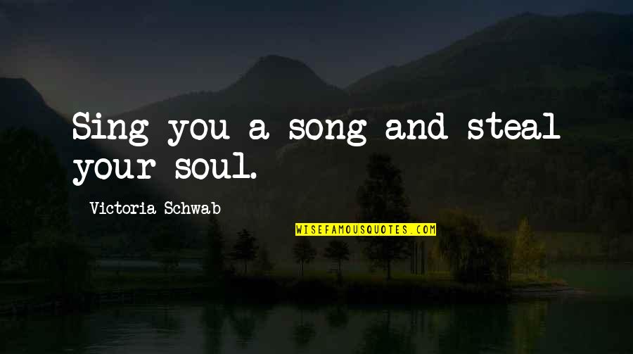 Music And Soul Quotes By Victoria Schwab: Sing you a song and steal your soul.