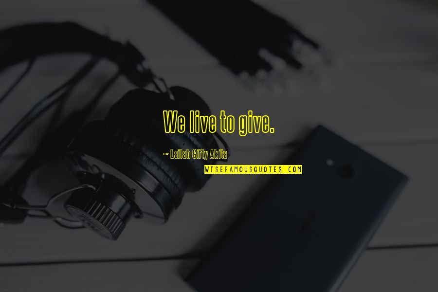 Music And The Spoken Word Quotes By Lailah Gifty Akita: We live to give.