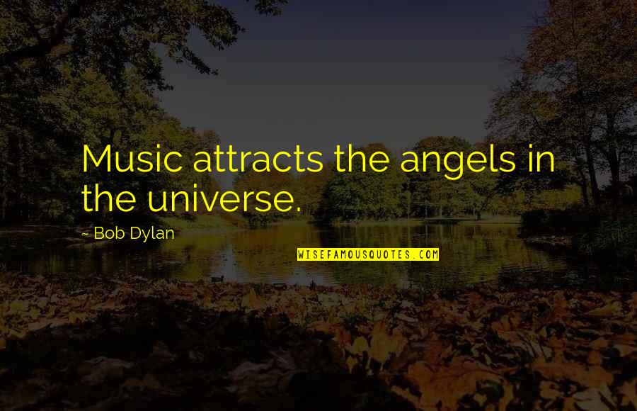 Music And The Universe Quotes By Bob Dylan: Music attracts the angels in the universe.