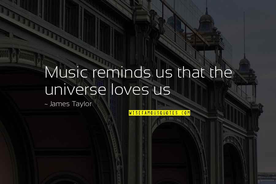 Music And The Universe Quotes By James Taylor: Music reminds us that the universe loves us