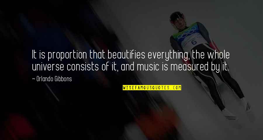 Music And The Universe Quotes By Orlando Gibbons: It is proportion that beautifies everything, the whole