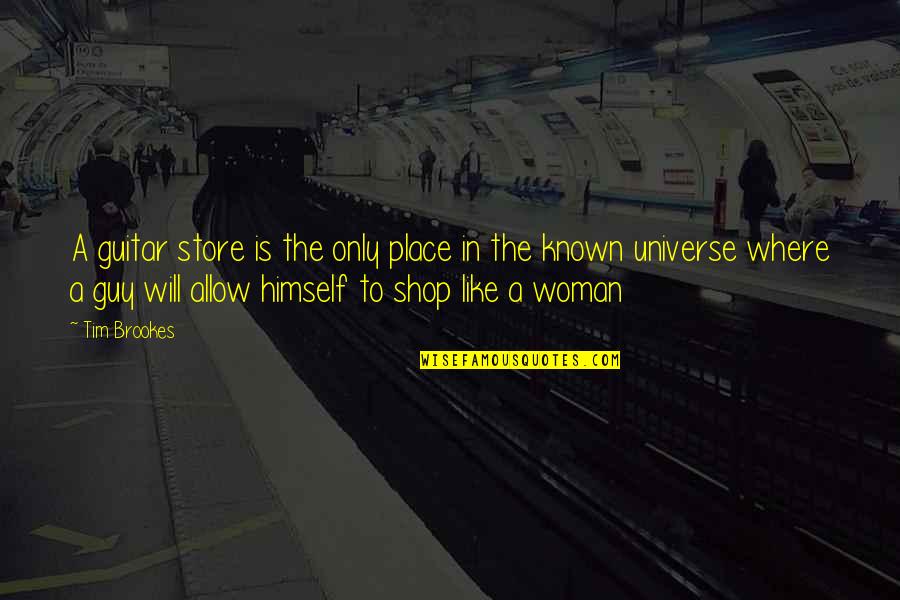 Music And The Universe Quotes By Tim Brookes: A guitar store is the only place in