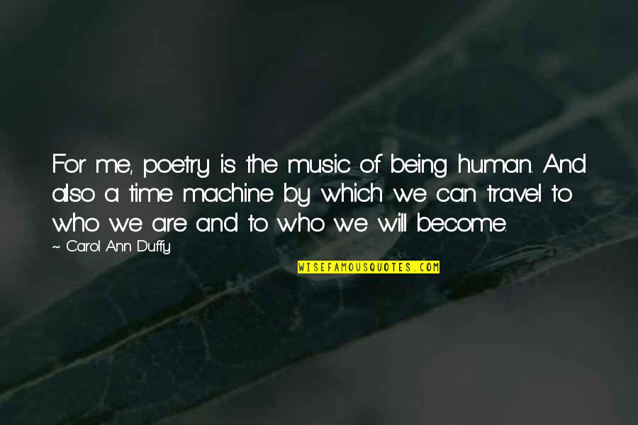 Music And Time Quotes By Carol Ann Duffy: For me, poetry is the music of being