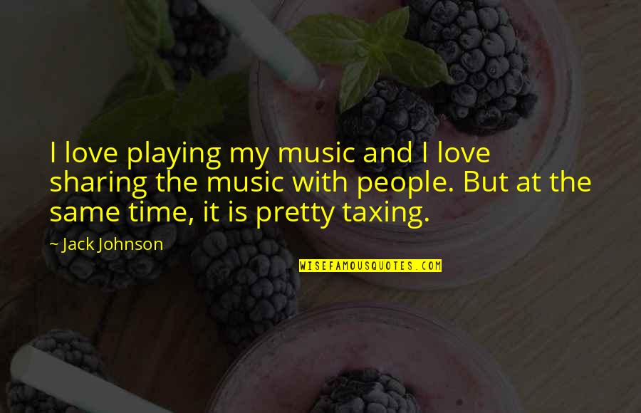 Music And Time Quotes By Jack Johnson: I love playing my music and I love