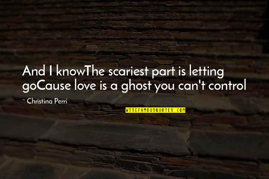 Music And Words Quotes By Christina Perri: And I knowThe scariest part is letting goCause