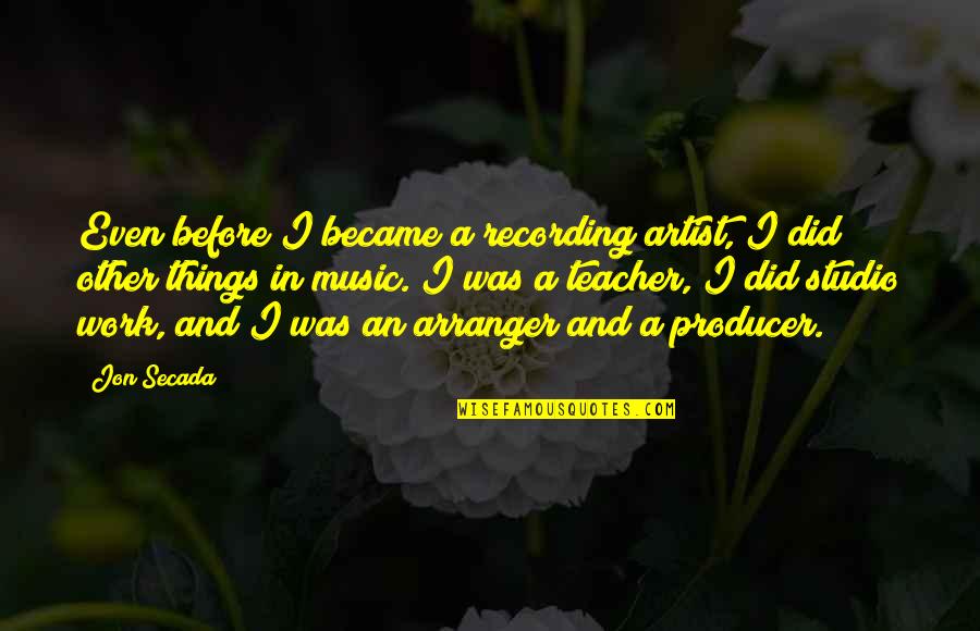 Music And Work Quotes By Jon Secada: Even before I became a recording artist, I