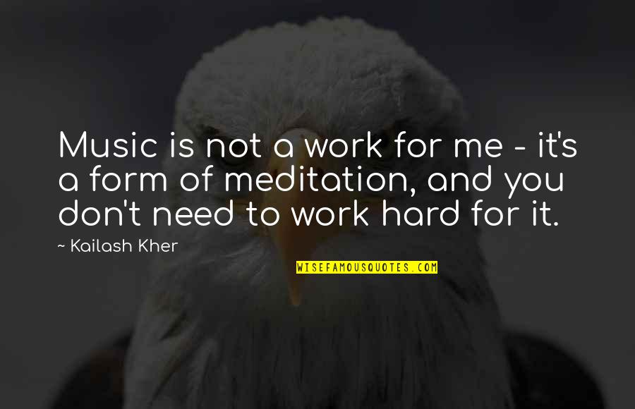 Music And Work Quotes By Kailash Kher: Music is not a work for me -