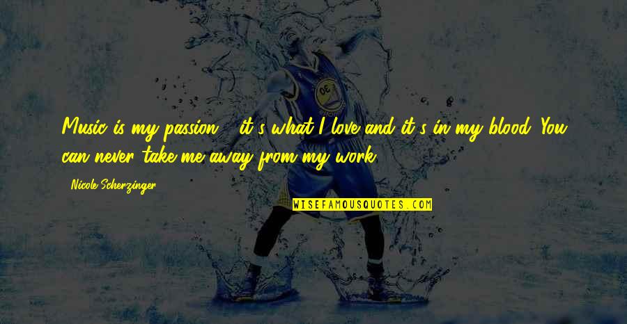 Music And Work Quotes By Nicole Scherzinger: Music is my passion - it's what I