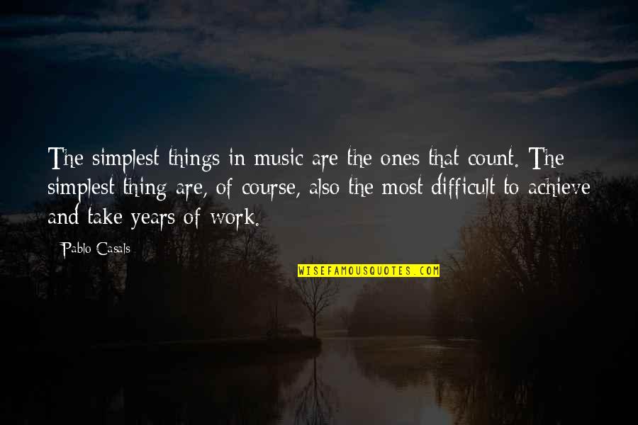 Music And Work Quotes By Pablo Casals: The simplest things in music are the ones