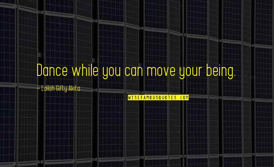 Music And Worship Quotes By Lailah Gifty Akita: Dance while you can move your being. Music And Worship Quotes By Lailah Gifty Akita: Dance while you can move your being.