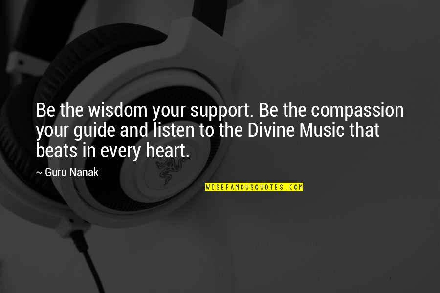 Music And Your Heart Quotes By Guru Nanak: Be the wisdom your support. Be the compassion
