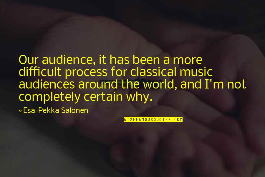 Music Around The World Quotes By Esa-Pekka Salonen: Our audience, it has been a more difficult