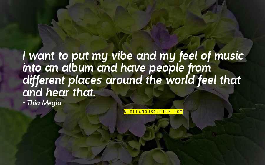 Music Around The World Quotes By Thia Megia: I want to put my vibe and my