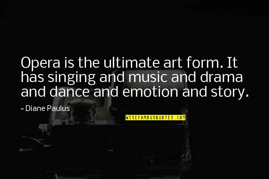 Music Art Dance Quotes By Diane Paulus: Opera is the ultimate art form. It has