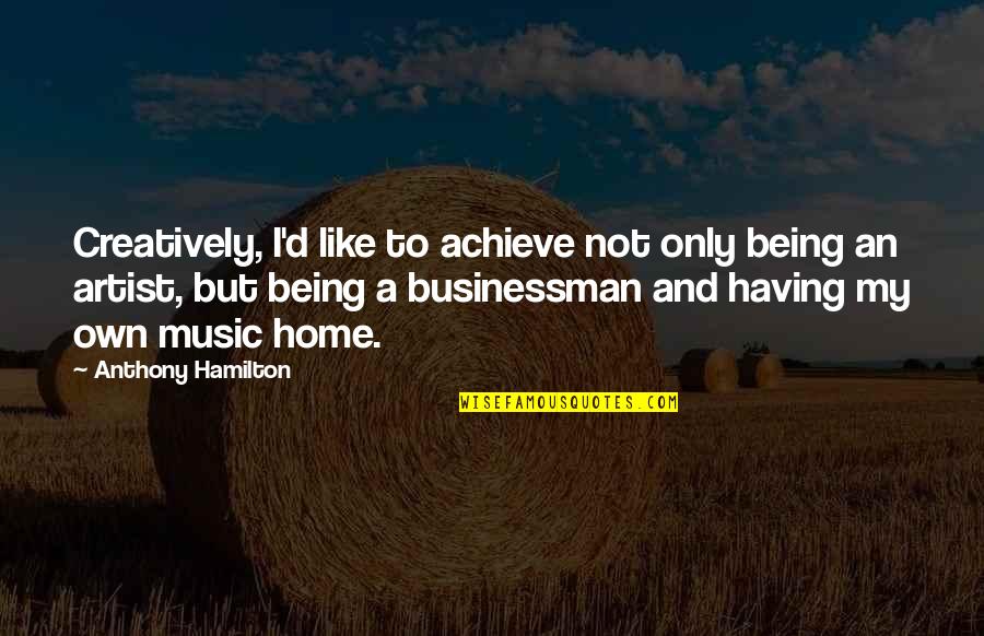 Music Artist Quotes By Anthony Hamilton: Creatively, I'd like to achieve not only being