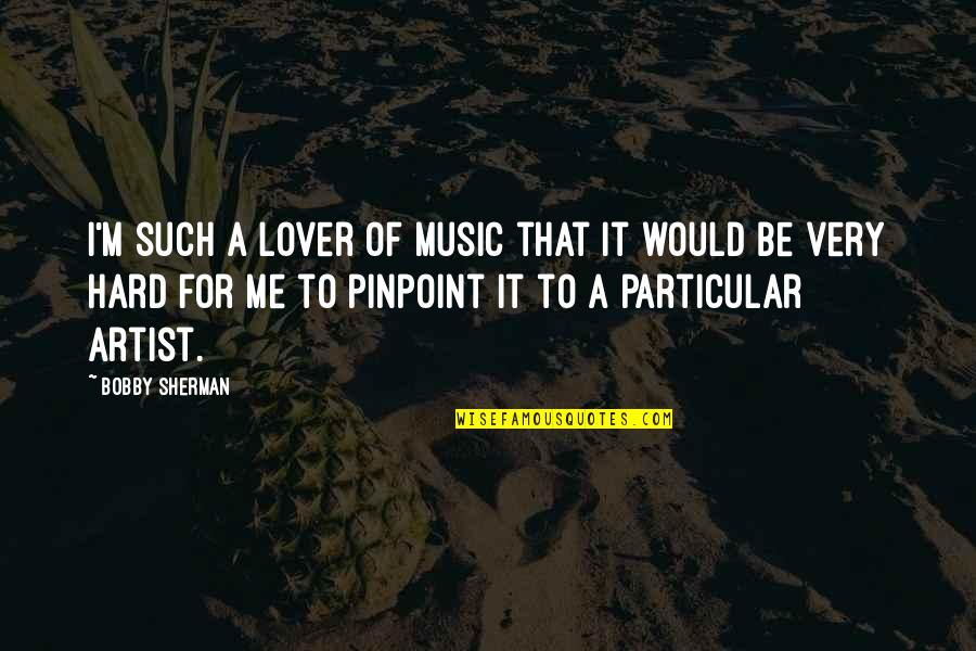 Music Artist Quotes By Bobby Sherman: I'm such a lover of music that it