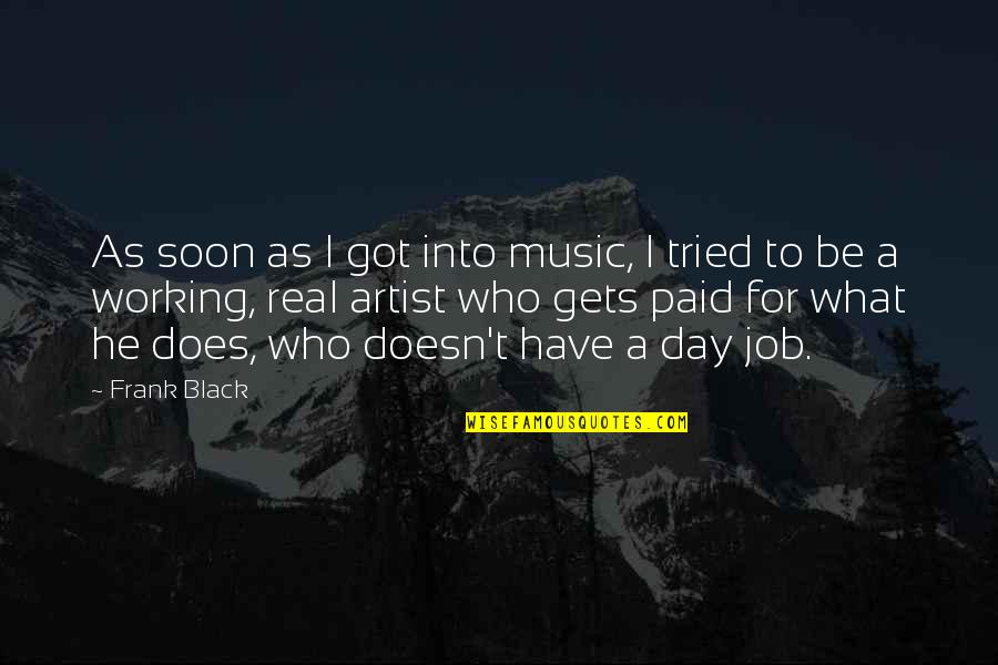 Music Artist Quotes By Frank Black: As soon as I got into music, I