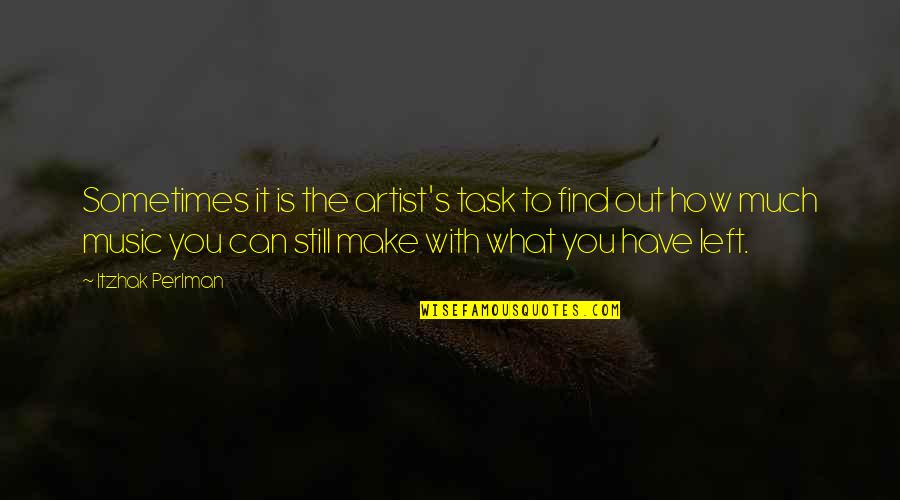 Music Artist Quotes By Itzhak Perlman: Sometimes it is the artist's task to find