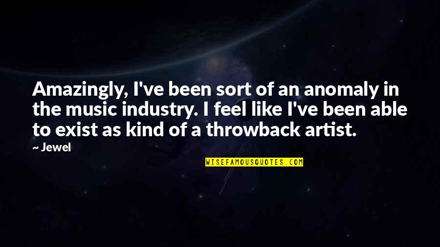 Music Artist Quotes By Jewel: Amazingly, I've been sort of an anomaly in