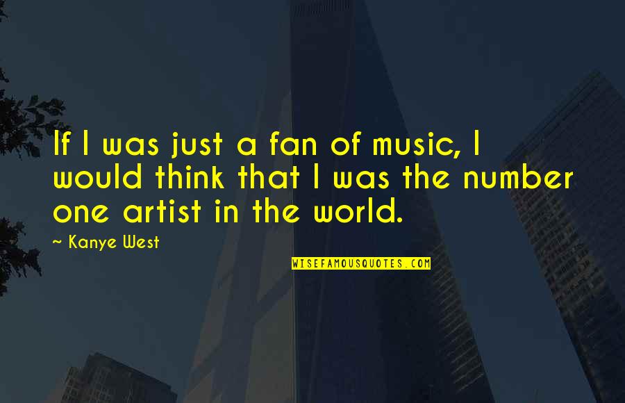 Music Artist Quotes By Kanye West: If I was just a fan of music,