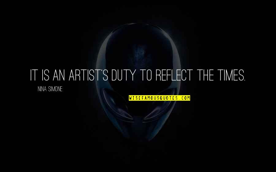 Music Artist Quotes By Nina Simone: It is an artist's duty to reflect the