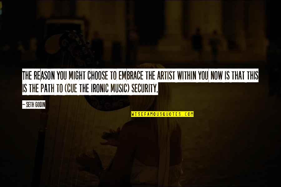 Music Artist Quotes By Seth Godin: The reason you might choose to embrace the