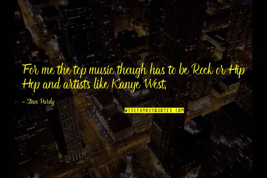 Music Artist Quotes By Steve Purdy: For me the top music though has to