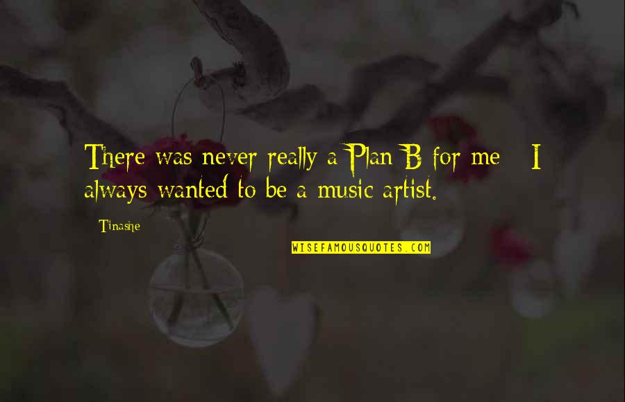 Music Artist Quotes By Tinashe: There was never really a Plan B for