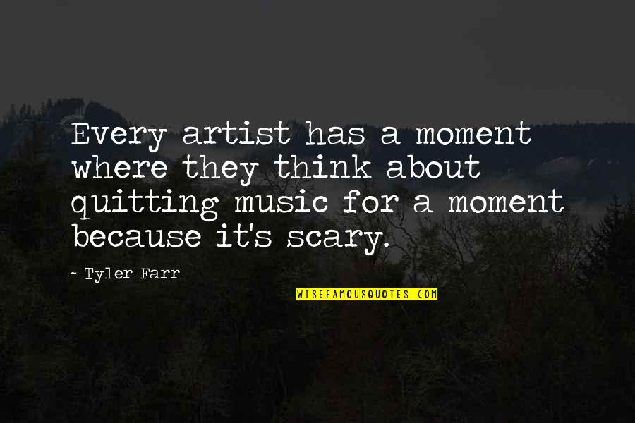 Music Artist Quotes By Tyler Farr: Every artist has a moment where they think