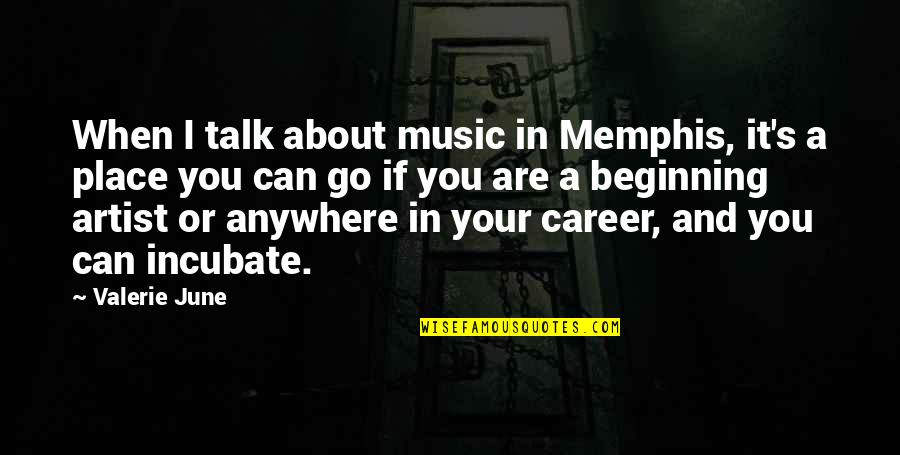 Music Artist Quotes By Valerie June: When I talk about music in Memphis, it's