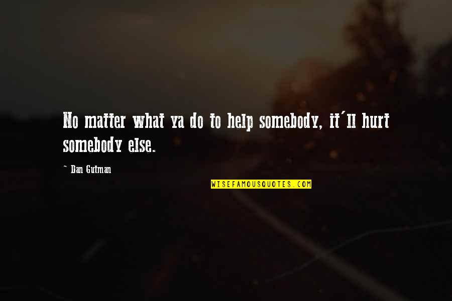 Music Artists Inspirational Quotes By Dan Gutman: No matter what ya do to help somebody,