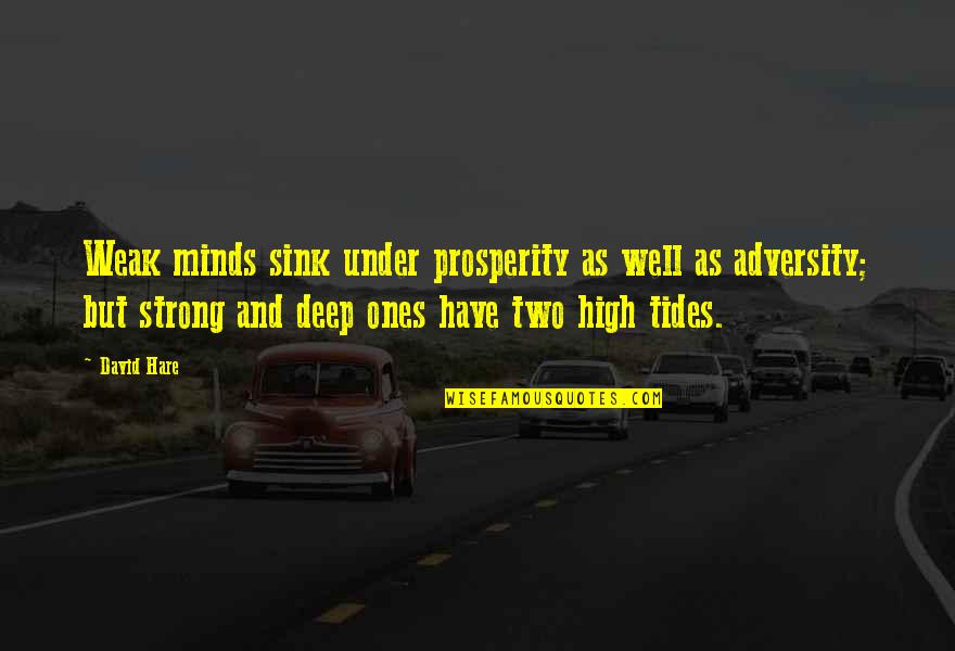 Music Artists Inspirational Quotes By David Hare: Weak minds sink under prosperity as well as