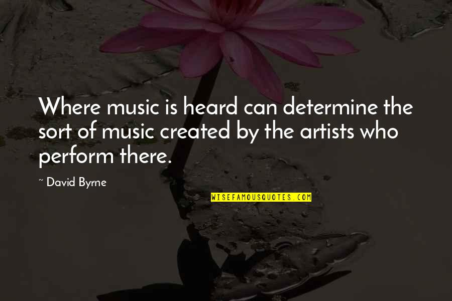 Music Artists Quotes By David Byrne: Where music is heard can determine the sort