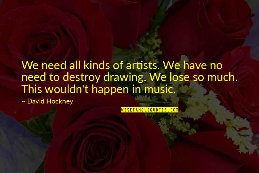 Music Artists Quotes By David Hockney: We need all kinds of artists. We have