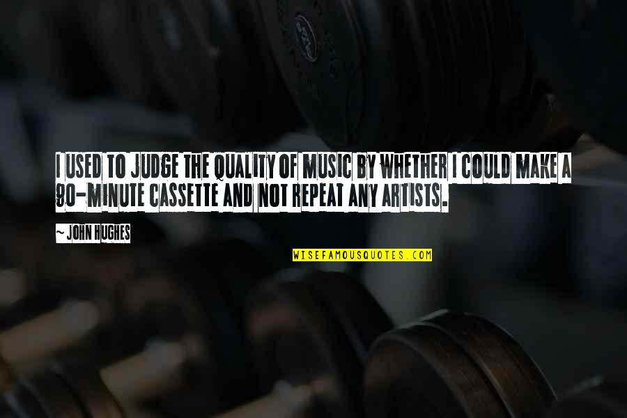 Music Artists Quotes By John Hughes: I used to judge the quality of music