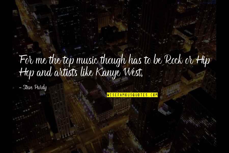 Music Artists Quotes By Steve Purdy: For me the top music though has to