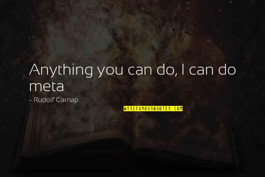 Music Arts And Physical Education Quotes By Rudolf Carnap: Anything you can do, I can do meta