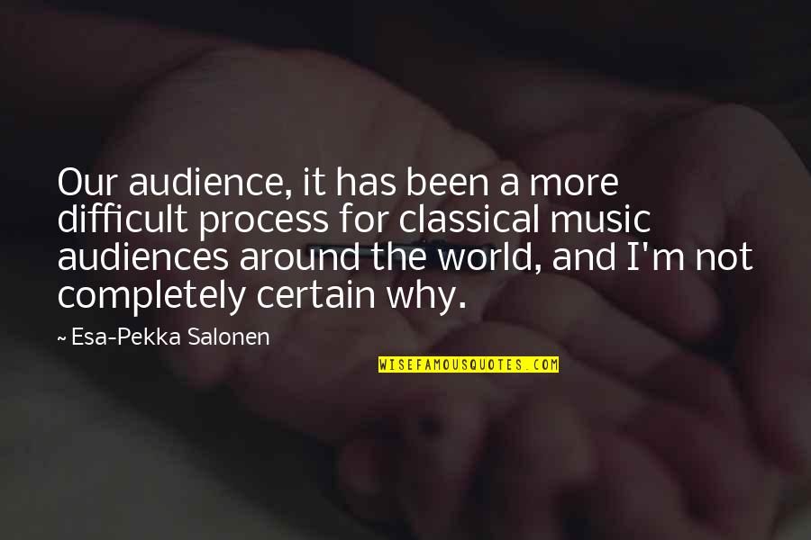 Music Audiences Quotes By Esa-Pekka Salonen: Our audience, it has been a more difficult