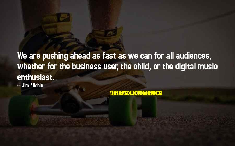 Music Audiences Quotes By Jim Allchin: We are pushing ahead as fast as we