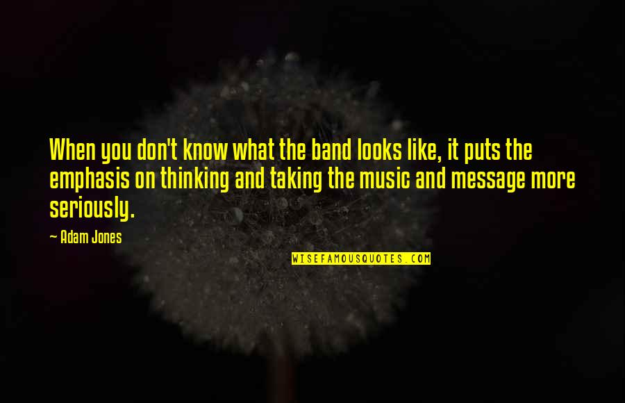 Music Band Quotes By Adam Jones: When you don't know what the band looks