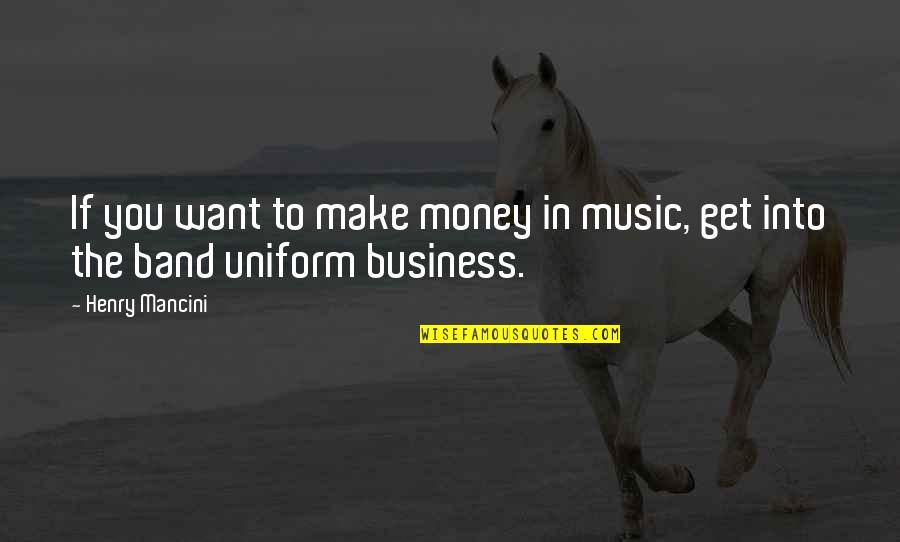 Music Band Quotes By Henry Mancini: If you want to make money in music,