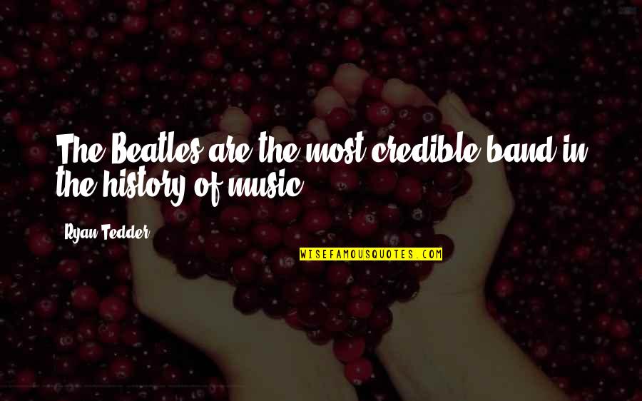 Music Band Quotes By Ryan Tedder: The Beatles are the most credible band in