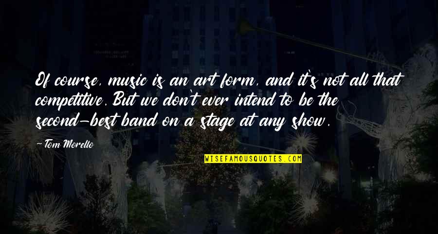 Music Band Quotes By Tom Morello: Of course, music is an art form, and
