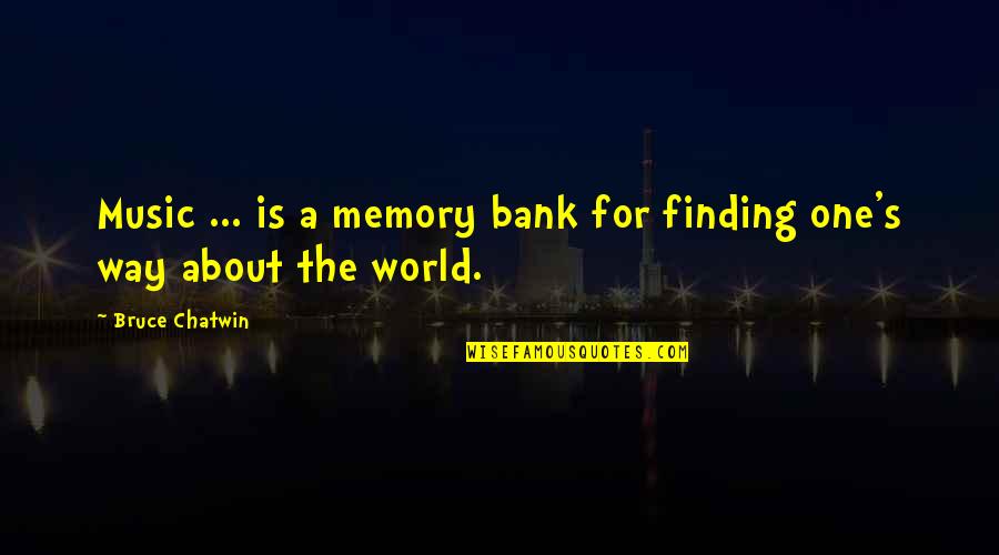 Music Bank Quotes By Bruce Chatwin: Music ... is a memory bank for finding