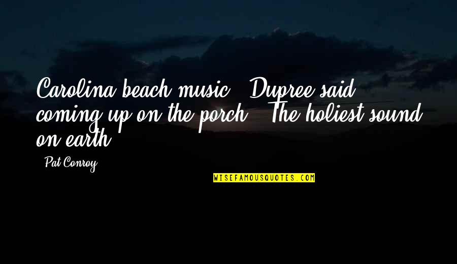 Music Beach Quotes By Pat Conroy: Carolina beach music," Dupree said, coming up on