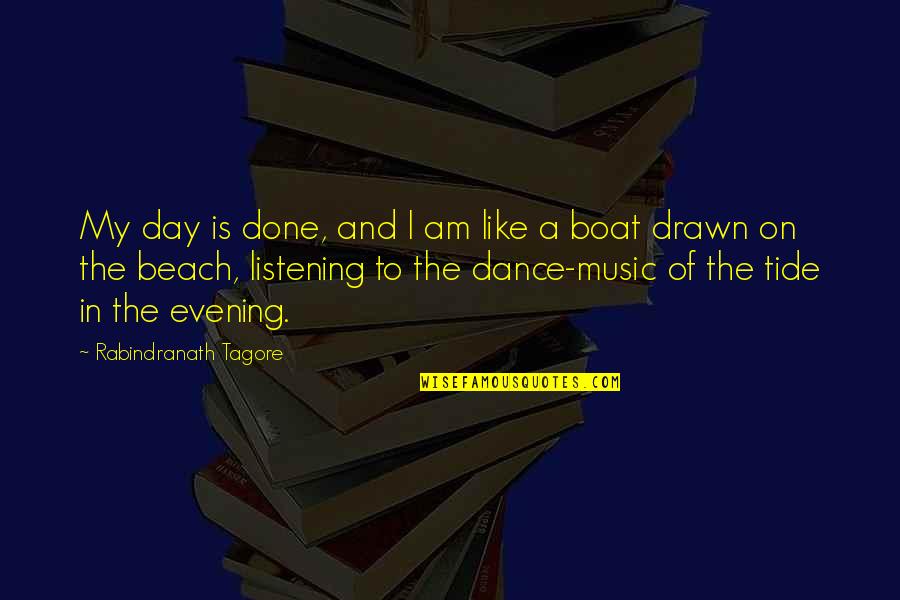 Music Beach Quotes By Rabindranath Tagore: My day is done, and I am like